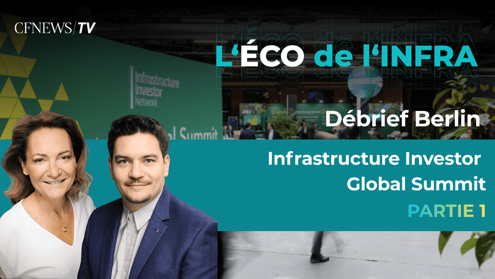 "La souveraineté et la résilience du système deviennent aussi politiques qu'économiques" Débrief Infrastucture Investor Summit Berlin | Partie 1