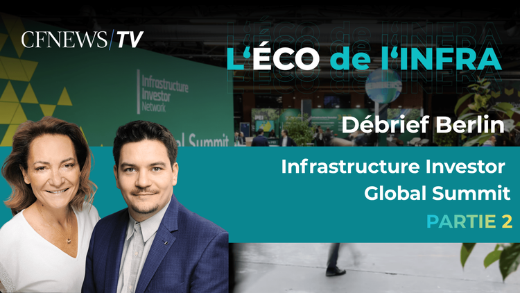 "La moitié de l'univers investissable n'existait pas il y a dix ans" Débrief Infrastucture Investor Summit Berlin | Partie 2